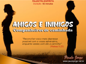 Amigos e inimigos - Companheiros de caminhada (Palestra espírita)